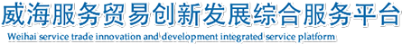 威海服务贸易创新发展综合服务平台